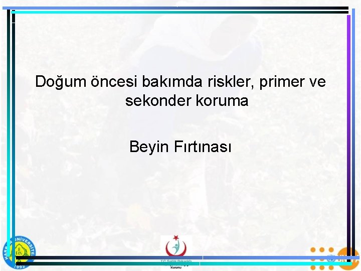 Doğum öncesi bakımda riskler, primer ve sekonder koruma Beyin Fırtınası 