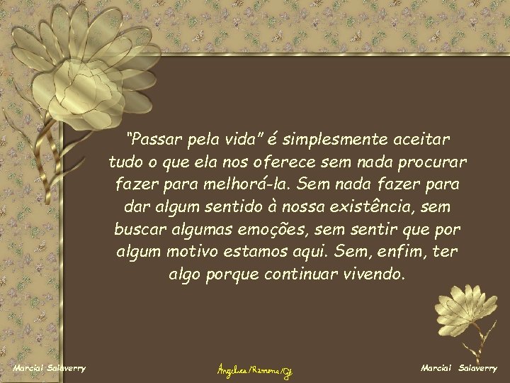 “Passar pela vida” é simplesmente aceitar tudo o que ela nos oferece sem nada “Passar pela vida” é simplesmente aceitar tudo o que ela nos oferece sem nada