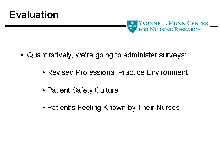 Evaluation • Quantitatively, we’re going to administer surveys: • Revised Professional Practice Environment •