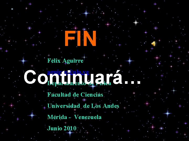 FIN Félix Aguirre Continuará… aguirre@ula. ve Departamento de Física Facultad de Ciencias Universidad de