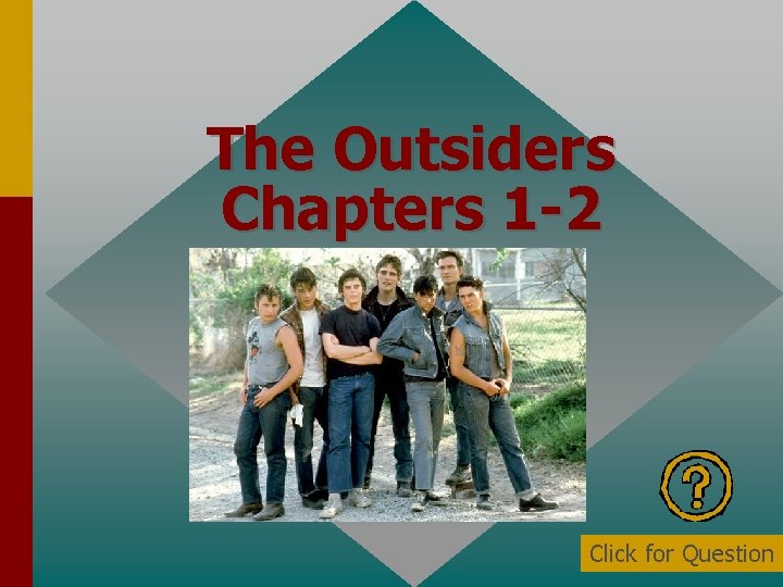 The Outsiders Chapters 1 -2 Click for Question 