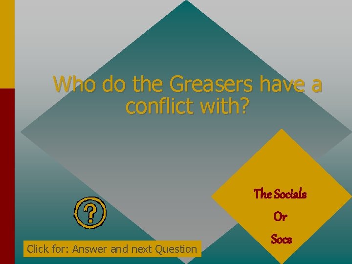 Who do the Greasers have a conflict with? Click for: Answer and next Question