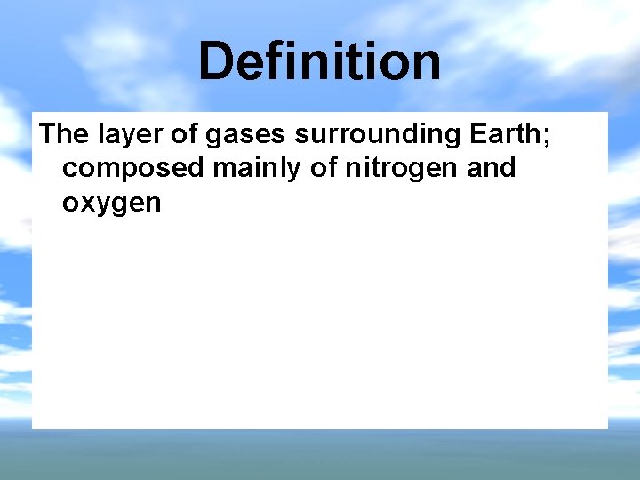 Definition The layer of gases surrounding Earth; composed mainly of nitrogen and oxygen 