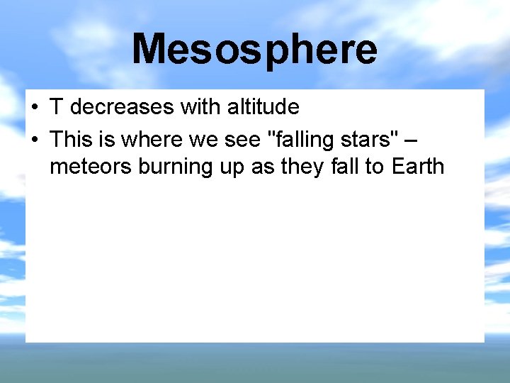 Mesosphere • T decreases with altitude • This is where we see "falling stars"