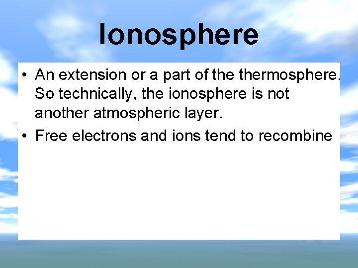 Ionosphere • An extension or a part of thermosphere. So technically, the ionosphere is