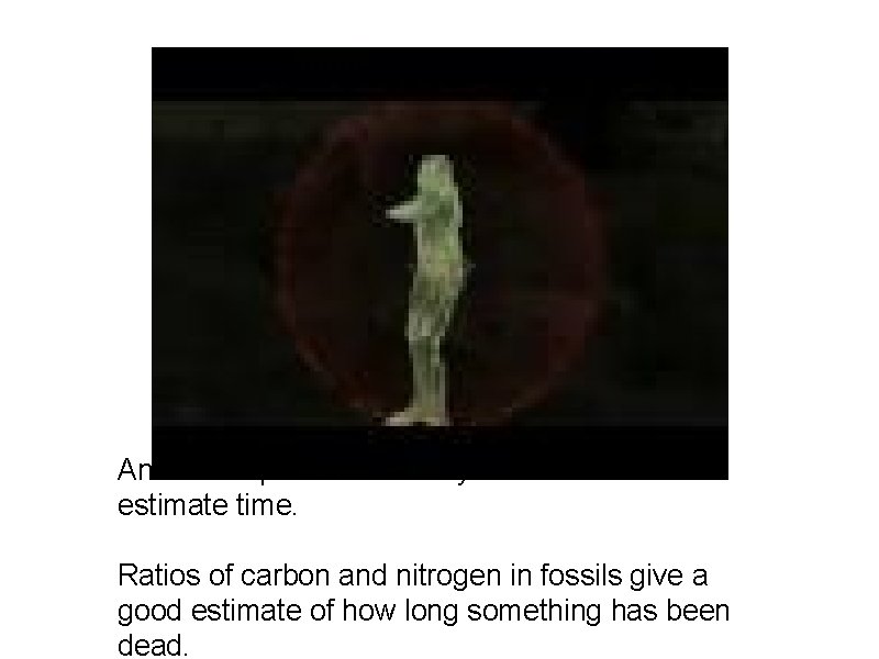 Another explanation of why carbon is used to estimate time. Ratios of carbon and