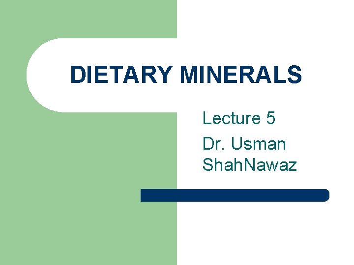 DIETARY MINERALS Lecture 5 Dr. Usman Shah. Nawaz 