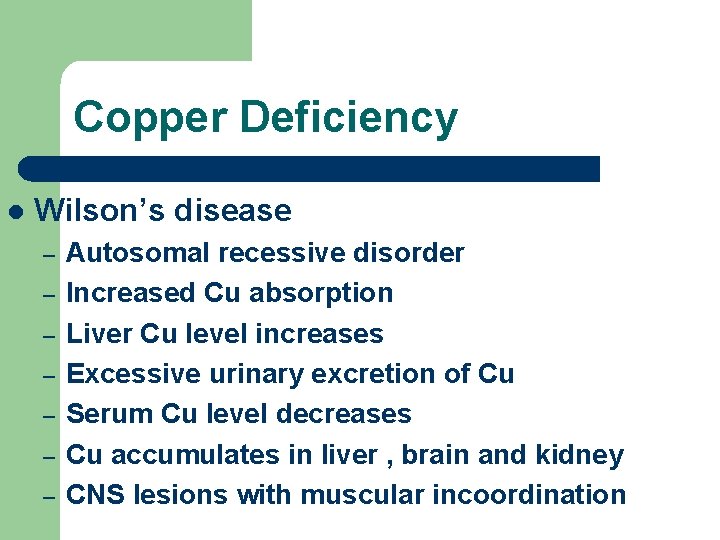 Copper Deficiency l Wilson’s disease – – – – Autosomal recessive disorder Increased Cu