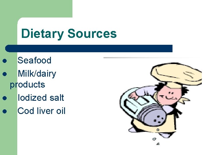 Dietary Sources Seafood l Milk/dairy products l Iodized salt l Cod liver oil l