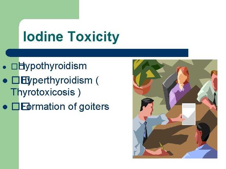 Iodine Toxicity l �� Hypothyroidism �� Hyperthyroidism ( Thyrotoxicosis ) l �� Formation of