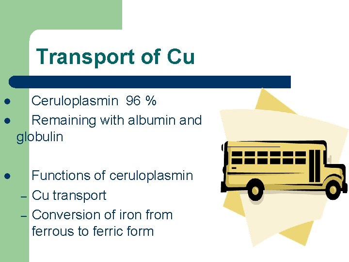 Transport of Cu l l Ceruloplasmin 96 % Remaining with albumin and globulin l