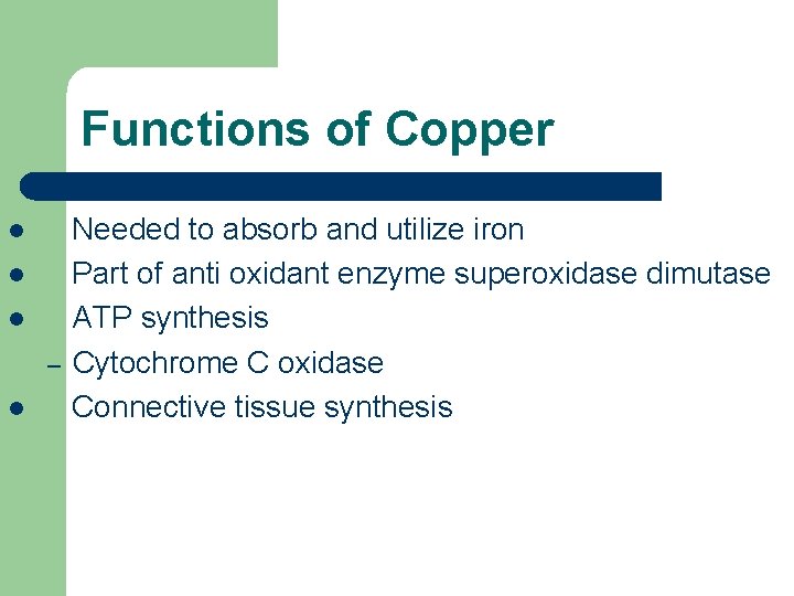 Functions of Copper l l l – l Needed to absorb and utilize iron