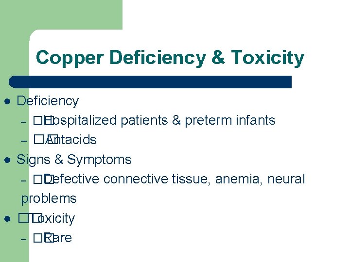 Copper Deficiency & Toxicity l l l Deficiency – �� Hospitalized patients & preterm