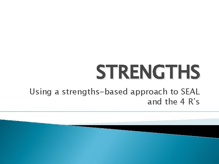 STRENGTHS Using a strengths-based approach to SEAL and the 4 R’s 