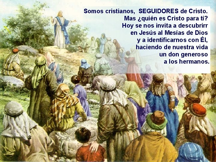 Somos cristianos, SEGUIDORES de Cristo. Mas ¿quién es Cristo para tí? Hoy se nos