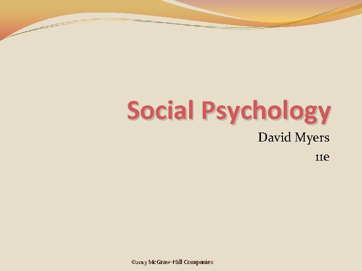 Social Psychology David Myers 11 e © 2013 Mc. Graw-Hill Companies 