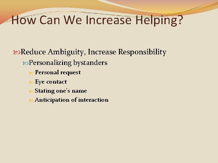 How Can We Increase Helping? Reduce Ambiguity, Increase Responsibility Personalizing bystanders Personal request Eye