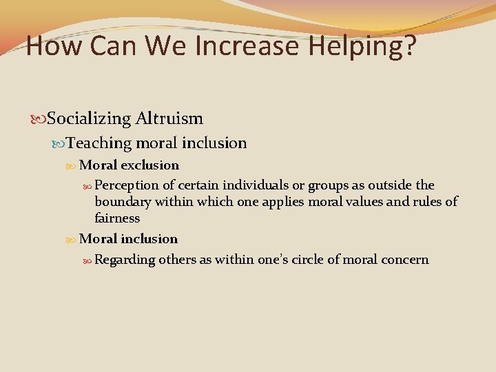 How Can We Increase Helping? Socializing Altruism Teaching moral inclusion Moral exclusion Perception of