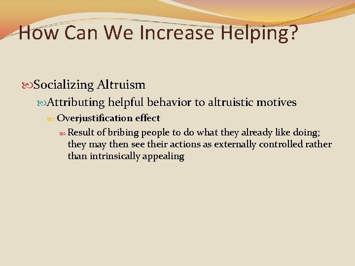 How Can We Increase Helping? Socializing Altruism Attributing helpful behavior to altruistic motives Overjustification