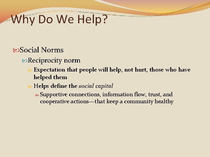Why Do We Help? Social Norms Reciprocity norm Expectation that people will help, not