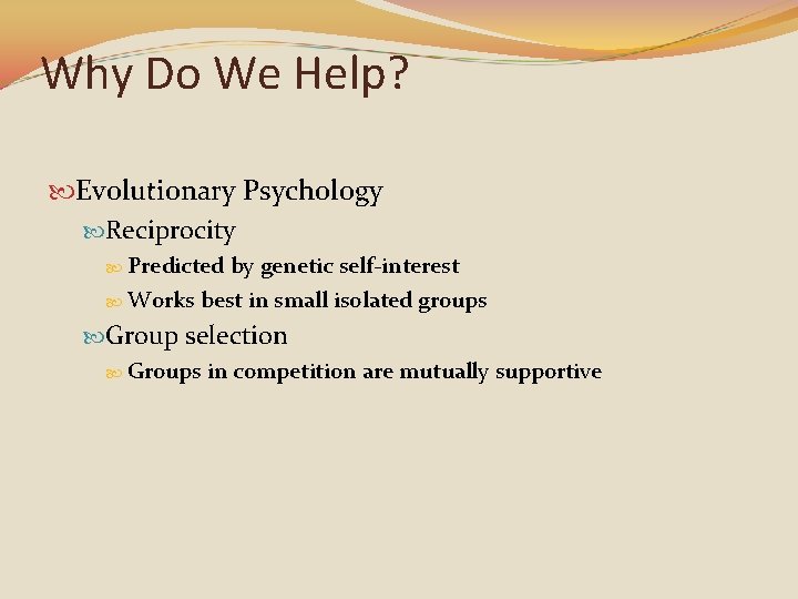 Why Do We Help? Evolutionary Psychology Reciprocity Predicted by genetic self-interest Works best in