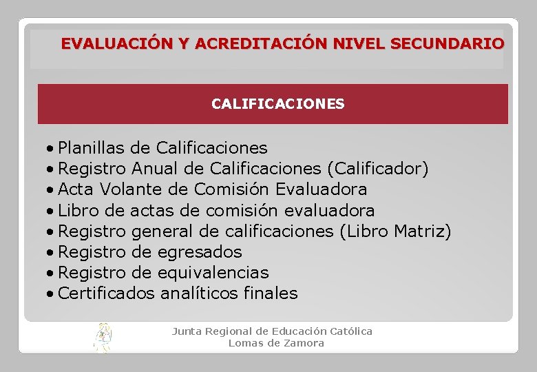 EVALUACIÓN Y ACREDITACIÓN NIVEL SECUNDARIO CALIFICACIONES • Planillas de Calificaciones • Registro Anual de