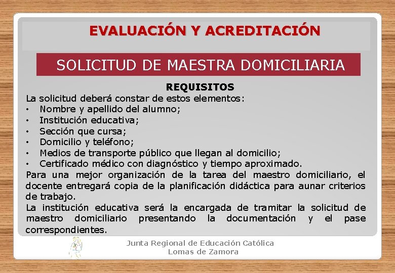 EVALUACIÓN Y ACREDITACIÓN SOLICITUD DE MAESTRA DOMICILIARIA REQUISITOS La solicitud deberá constar de estos