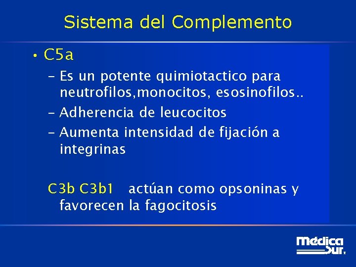 Sistema del Complemento • C 5 a – Es un potente quimiotactico para neutrofilos,