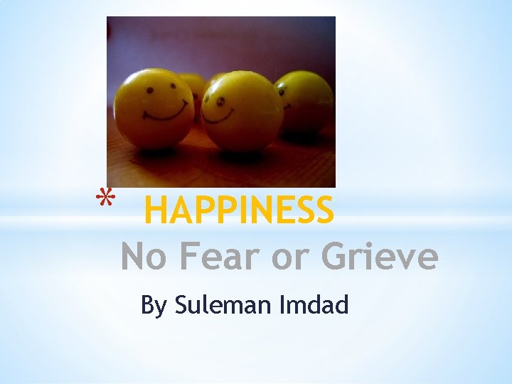 * HAPPINESS No Fear or Grieve By Suleman Imdad 