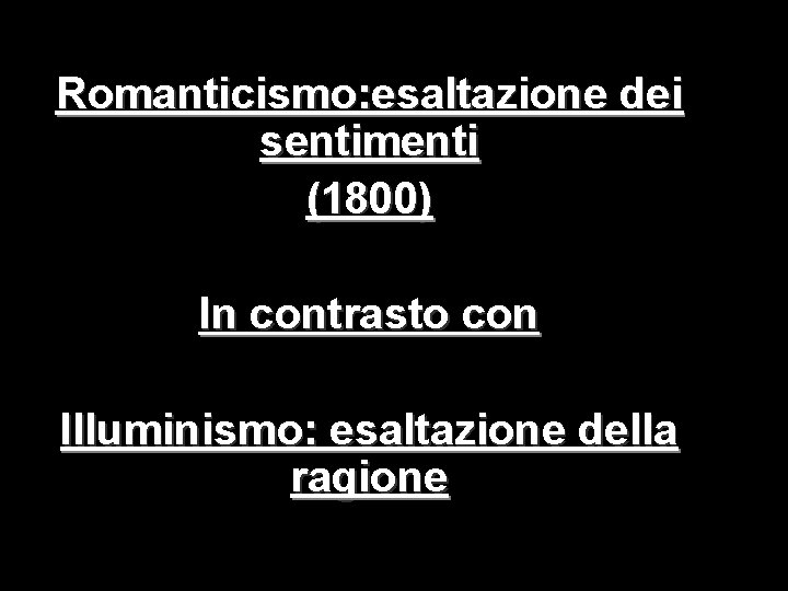 Romanticismo: esaltazione dei sentimenti (1800) In contrasto con Illuminismo: esaltazione della ragione 