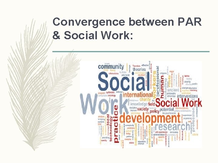 Convergence between PAR & Social Work: Convergence between PAR & Social Work: