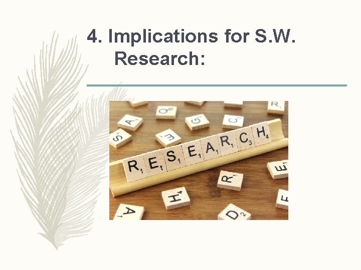 4. Implications for S. W. Research: 