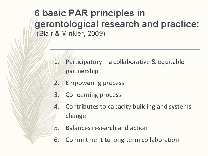 6 basic PAR principles in gerontological research and practice: (Blair & Minkler, 2009) 1. 6 basic PAR principles in gerontological research and practice: (Blair & Minkler, 2009) 1.