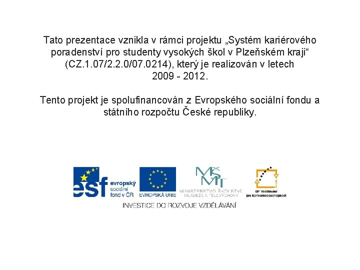 Tato prezentace vznikla v rámci projektu „Systém kariérového poradenství pro studenty vysokých škol v Tato prezentace vznikla v rámci projektu „Systém kariérového poradenství pro studenty vysokých škol v