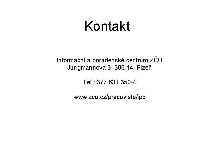 Kontakt Informační a poradenské centrum ZČU Jungmannova 3, 306 14 Plzeň Tel. : 377
