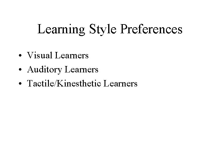 Learning Style Preferences • Visual Learners • Auditory Learners • Tactile/Kinesthetic Learners 