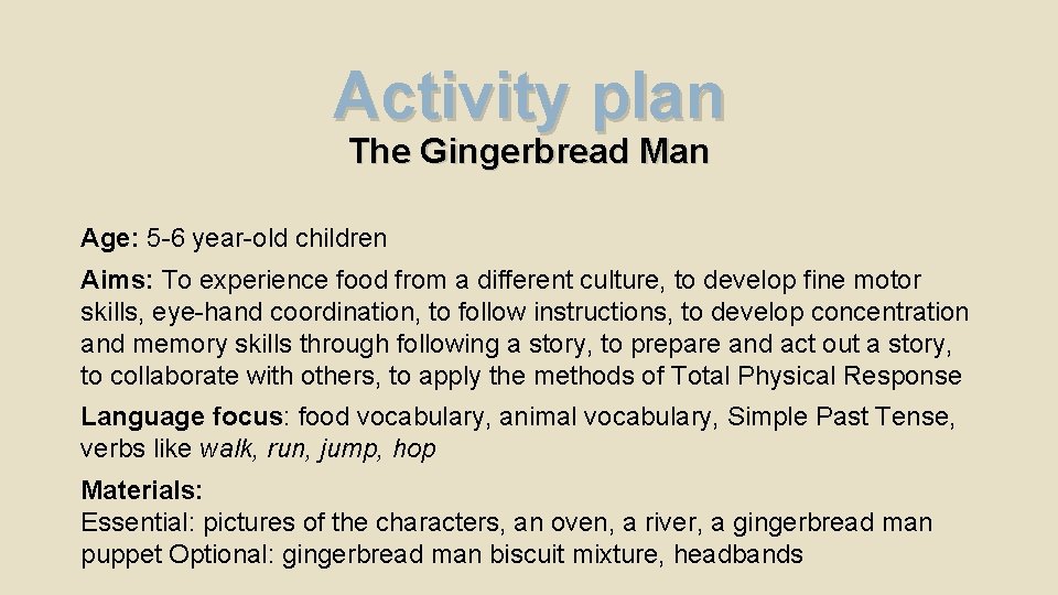 Activity plan The Gingerbread Man Age: 5 -6 year-old children Aims: To experience food Activity plan The Gingerbread Man Age: 5 -6 year-old children Aims: To experience food