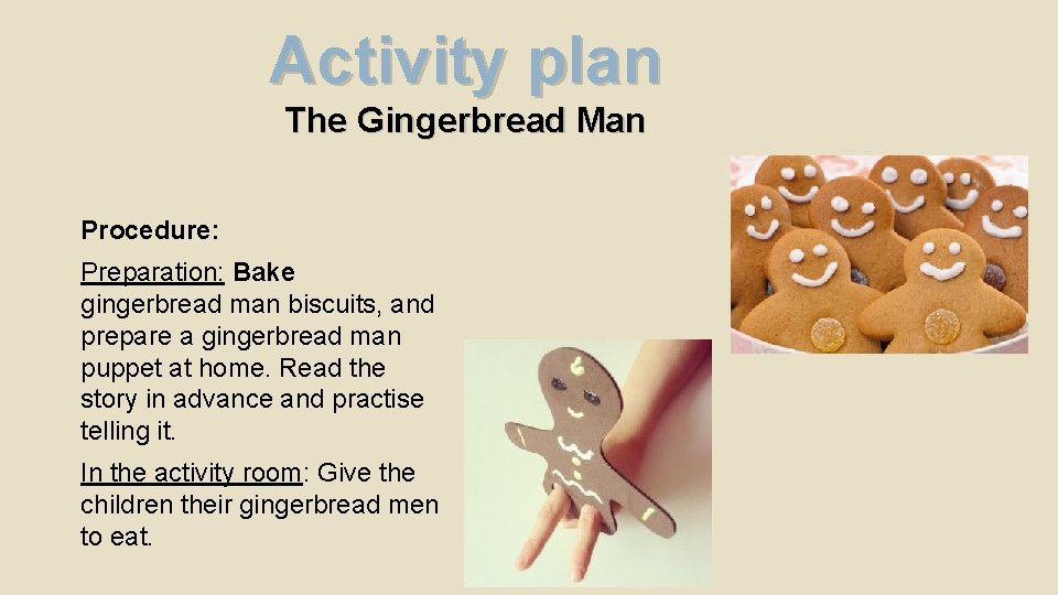 Activity plan The Gingerbread Man Procedure: Preparation: Bake gingerbread man biscuits, and prepare a Activity plan The Gingerbread Man Procedure: Preparation: Bake gingerbread man biscuits, and prepare a