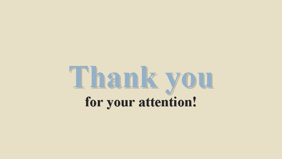Thank you for your attention! Thank you for your attention!