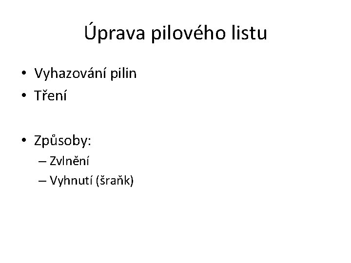 Úprava pilového listu • Vyhazování pilin • Tření • Způsoby: – Zvlnění – Vyhnutí