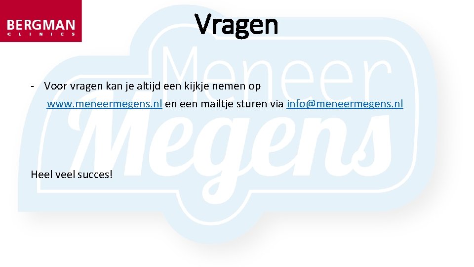 Vragen - Voor vragen kan je altijd een kijkje nemen op www. meneermegens. nl