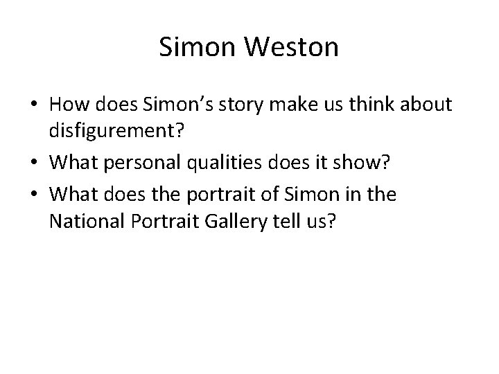 Simon Weston • How does Simon’s story make us think about disfigurement? • What