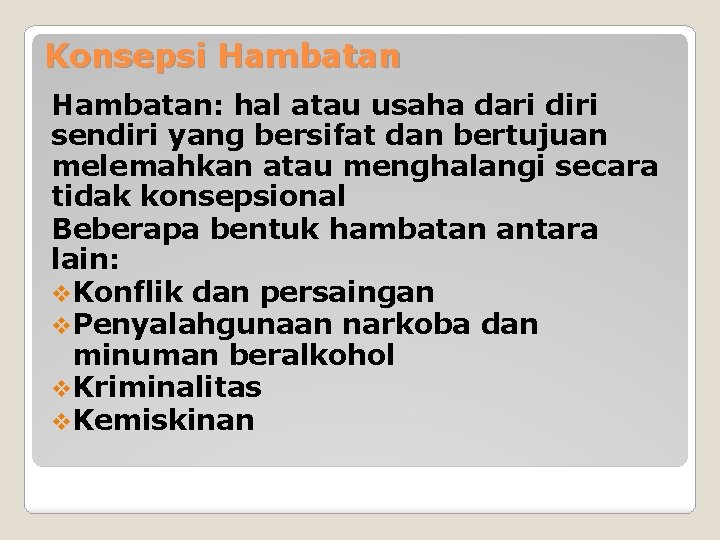 Konsepsi Hambatan: hal atau usaha dari diri sendiri yang bersifat dan bertujuan melemahkan atau