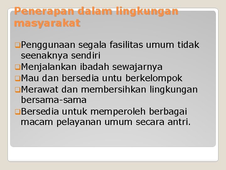 Penerapan dalam lingkungan masyarakat q. Penggunaan segala fasilitas umum tidak seenaknya sendiri q. Menjalankan