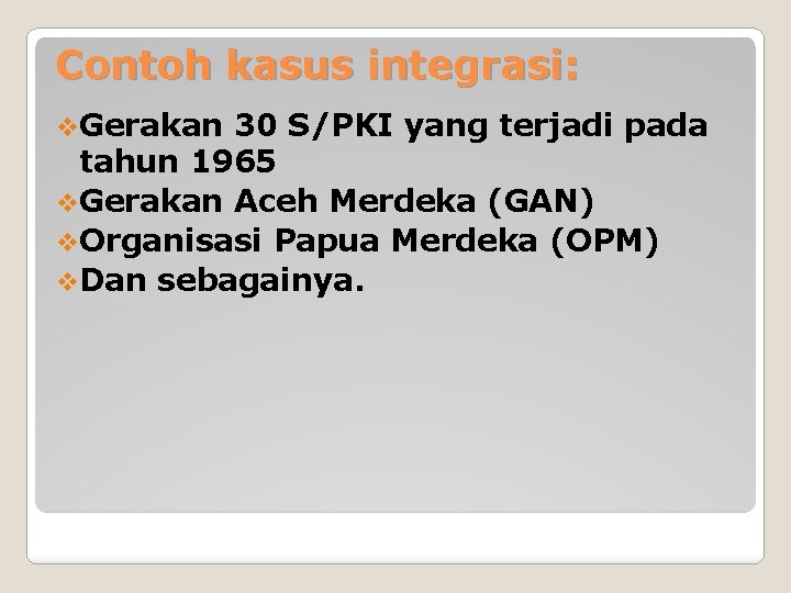 Contoh kasus integrasi: v. Gerakan 30 S/PKI yang terjadi pada tahun 1965 v. Gerakan