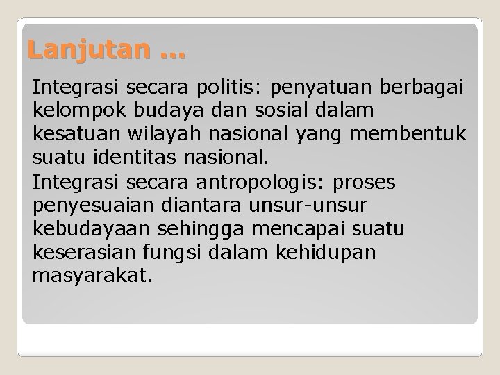 Lanjutan. . . Integrasi secara politis: penyatuan berbagai kelompok budaya dan sosial dalam kesatuan