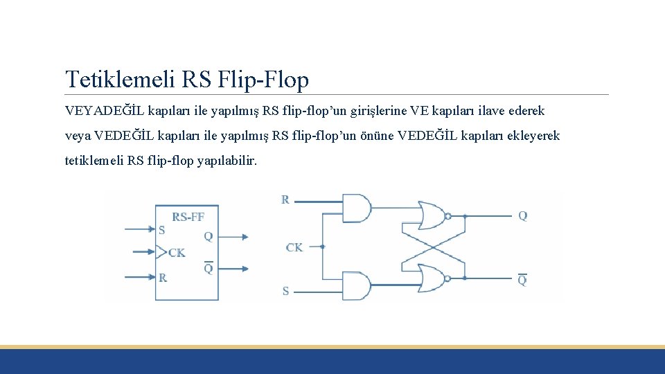 Tetiklemeli RS Flip-Flop VEYADEĞİL kapıları ile yapılmış RS flip-flop’un girişlerine VE kapıları ilave ederek