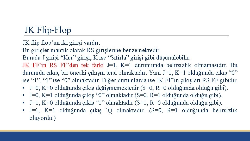 JK Flip-Flop JK flip flop’un iki girişi vardır. Bu girişler mantık olarak RS girişlerine