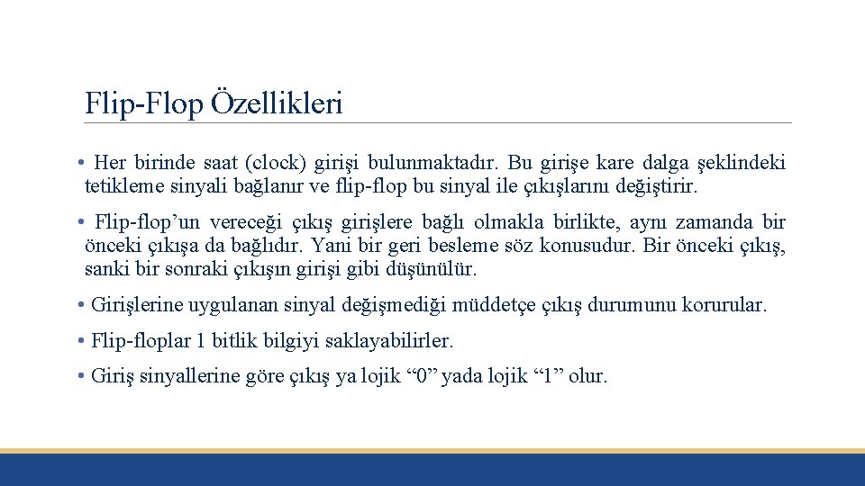 Flip-Flop Özellikleri • Her birinde saat (clock) girişi bulunmaktadır. Bu girişe kare dalga şeklindeki