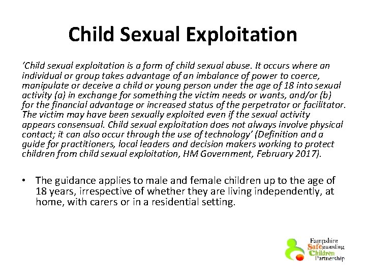 Child Sexual Exploitation ‘Child sexual exploitation is a form of child sexual abuse. It